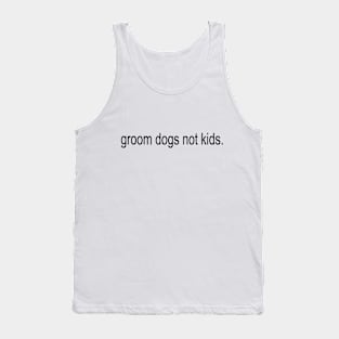 Groom Dogs Not Kids Tank Top